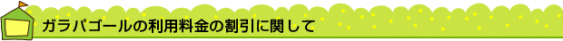 ガラパゴールの利用料金の割引に関して